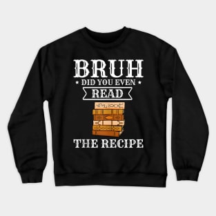 Bruh Did You Even Read The Recipe Crewneck Sweatshirt